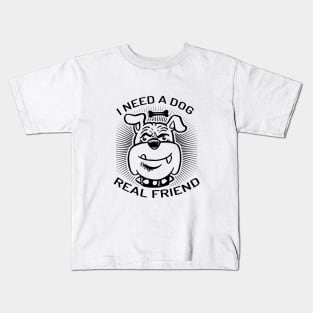 I Need A Dog As Real Friend Kids T-Shirt